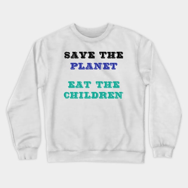 Save The Planet Eat The Babies Shirt Gift Crewneck Sweatshirt by Trendy_Designs